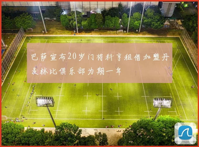 巴萨宣布20岁门将科亨租借加盟丹麦林比俱乐部为期一年